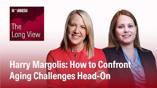 The Long View: Harry Margolis - How to Confront Aging Challenges Head-On