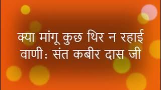 Kyaa Maangun Kuchh Thir Na Rahaai Vani: Sant Kabir Saheb Ji