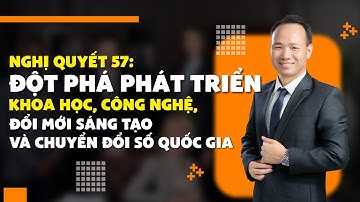 Nghị quyết 57: Đột phá phát triển khoa học, công nghệ, đổi mới sáng tạo và chuyển đổi số quốc gia
