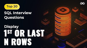 Display 1st or Last Nth Rows | Ep-15 | Top 20 SQL Interview Questions | GeeksforGeeks