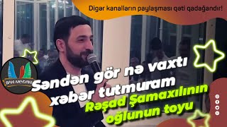 Senden gor ne vaxti xeber tutmuram/Resad Samaxilinin oglunun toyu