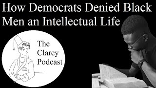 The Clarey Podcast  How Democrats Denied Black Men an Intellectual Life Episode