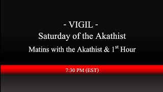 7:30 PM (EST) - VIGIL for Saturday of the Akathist- Compline, Matins & 1st hour