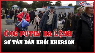 Tổng thống Putin lệnh sơ tán dân khỏi Kherson | Vietnamnet