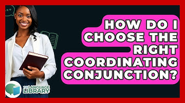How Do I Choose The Right Coordinating Conjunction? - The Language Library