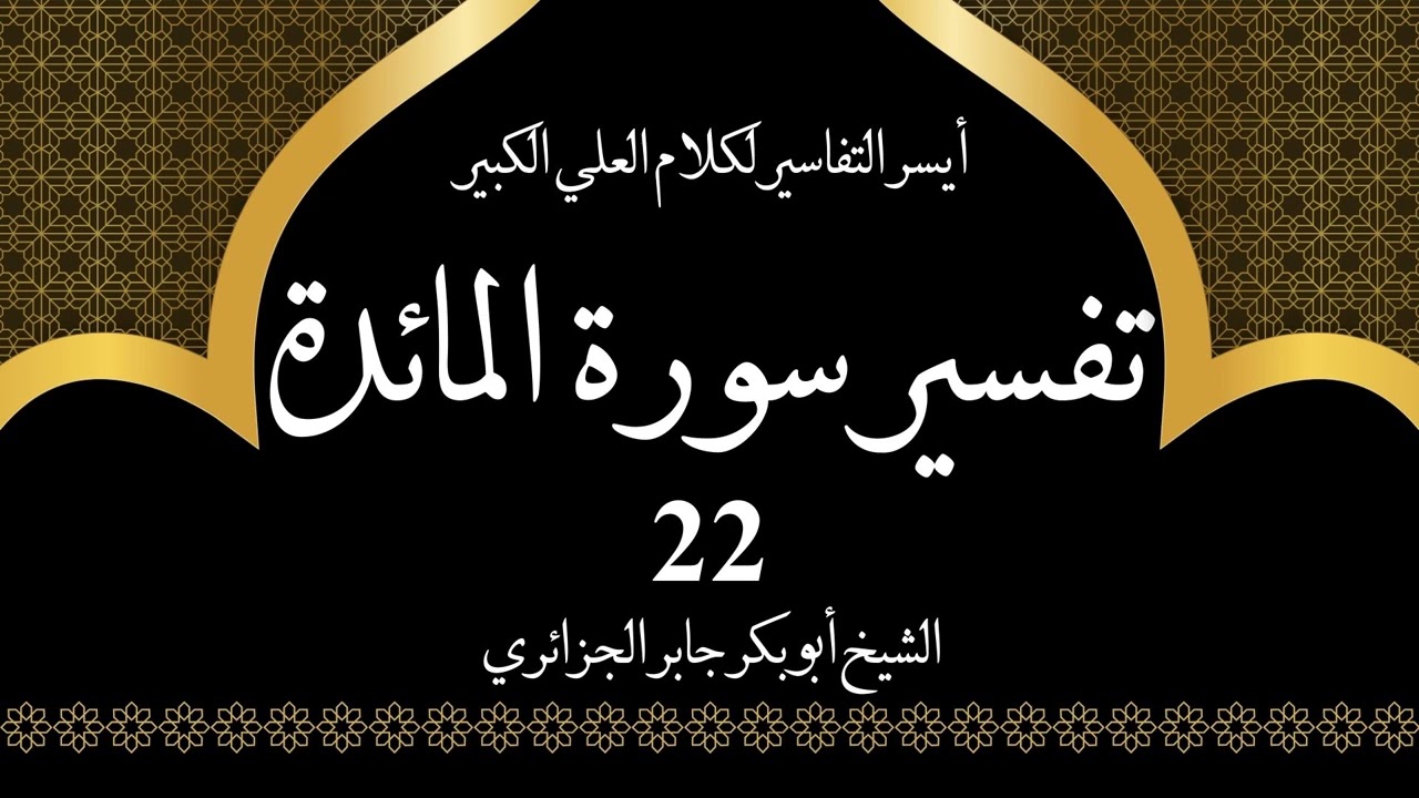 22- تفسير سورة المائدة 41-43 | أيسر التفاسير لكلام العلي الكبير - الشيخ أبو بكر جابر الجزائري