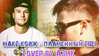 Макс Корж - Пламенный свет (cover by Азик)