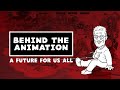 BEHIND THE ANIMATION: A Future for Us All