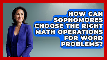 How Can Sophomores Choose The Right Math Operations For Word Problems? - Steps to Sophomore Year