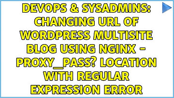 Changing URL of Wordpress Multisite Blog using Nginx - proxy_pass? Location with regular...