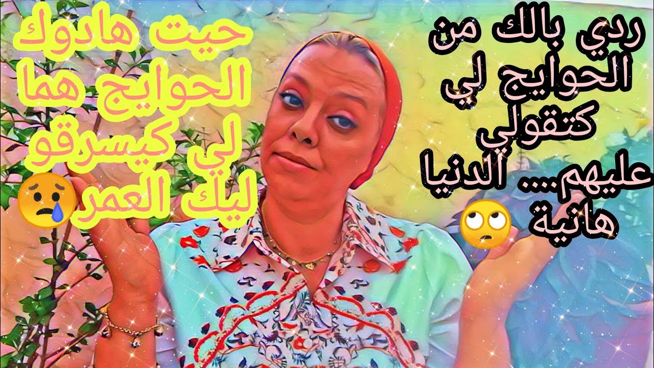 ردي بالك لأن الحوايج لي كتقولي عليهم الدنيا هانية، ممكن يسرقو ليكم عمر كبير من حياتك😟