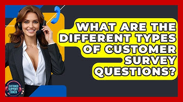 What Are The Different Types Of Customer Survey Questions? - Customer Support Coach