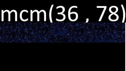 Minimo comun multiplo mcm de 36 y 78 . mcm(36,78)