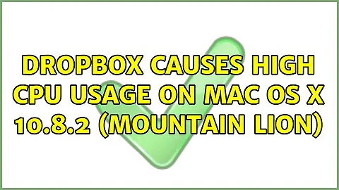 Dropbox causes high CPU usage on Mac OS X 10.8.2 (Mountain Lion) (2 Solutions!!)