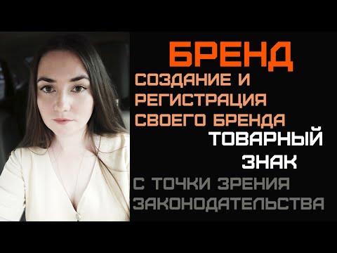 Разработка, создание и регистрация бренда. Товарный знак с точки зрения законодательства