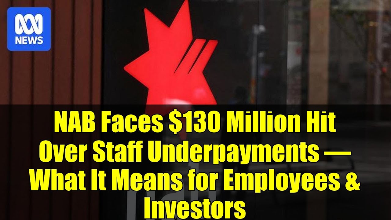 NAB Faces $130 Million Hit Over Staff Underpayments – What It Means for Employees & Investors