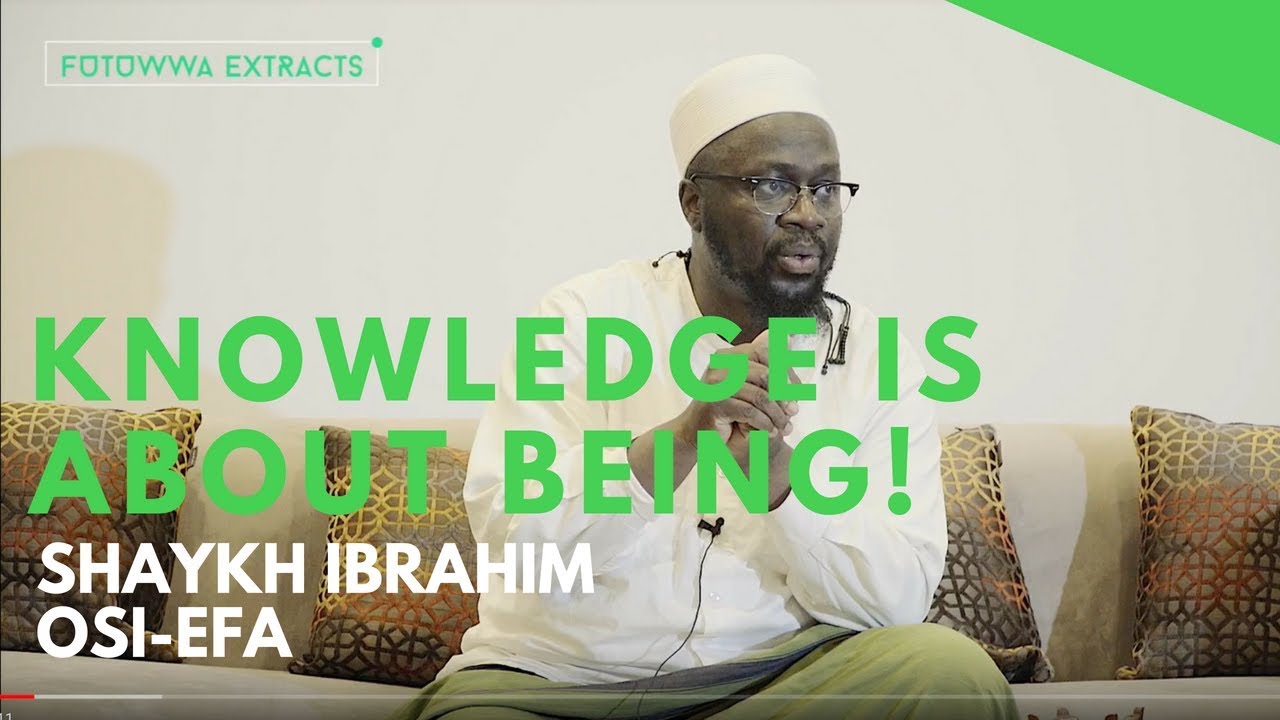 Futuwwa Extract - Knowledge is About Being! - Shaykh Ibrahim Osi-Efa