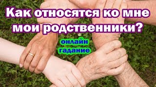 Как ко мне относятся мои родственники? Онлайн гадание.