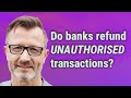 Do banks refund Unauthorised transactions?