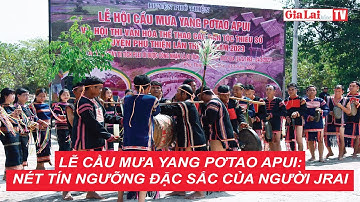 Lễ cầu mưa Yang Pơtao Apui: Nét tín ngưỡng đặc sắc của người Jrai
