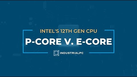 P-Cores Vs E-Cores & Intel’s New CPUs: What It All Means