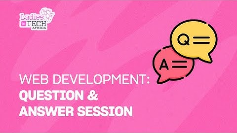 LADIES IN TECH AFRICA BOOTCAMP || WEB DEVELOPMENT: QUESTION & ANSWER SESSION