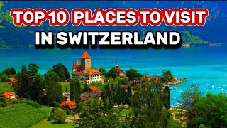 Top 10 Places to Visit in Switzerland 2024