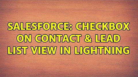 Salesforce: Checkbox on Contact & Lead List View in Lightning