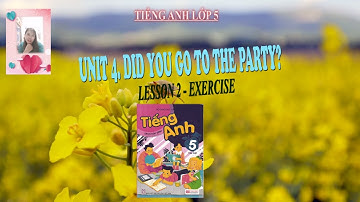 Tiếng Anh Lớp 5l Exercise - Unit 4.Did you go to the party? -  Lesson 2 l CÔ LOAN ENGLISH #Unit
