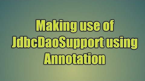 65.Making use of JdbcDaoSupport using Annotation