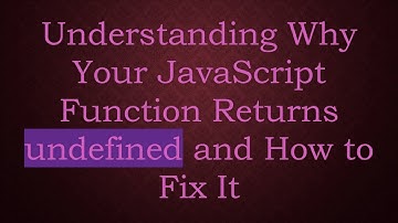 Understanding Why Your JavaScript Function Returns undefined and How to Fix It