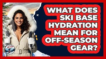 What Does Ski Base Hydration Mean For Off-season Gear? - Ask A Ski Bum