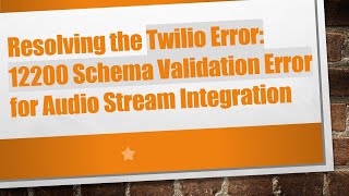 Resolving the Twilio Error: 12200 Schema Validation Error for Audio Stream Integration