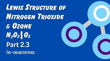 Lewis Structure of Nitrogen trioxide - N₂O₃ and Ozone - O₃ | Models of Chemical Bonding - 2.3