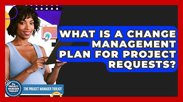 What Is A Change Management Plan For Project Requests? - The Project Manager Toolkit