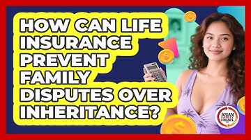 How Can Life Insurance Prevent Family Disputes Over Inheritance? - Asian Family Finance Pro