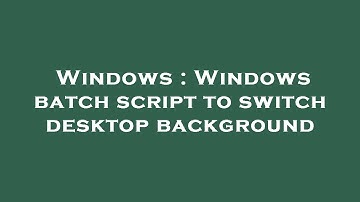 Windows : Windows batch script to switch desktop background