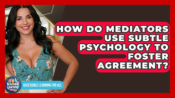How Do Mediators Use Subtle Psychology To Foster Agreement? - Accessible Learning For All