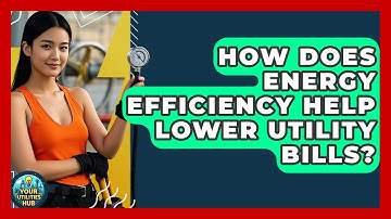 How Does Energy Efficiency Help Lower Utility Bills? - Your Utilities Hub