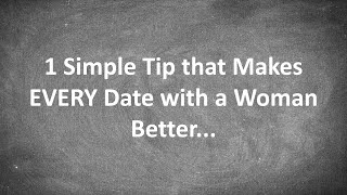 1 Simple Tip that Makes EVERY Date with a Woman Better...