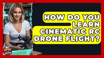How do you learn cinematic RC drone flight? - RC Toy Central