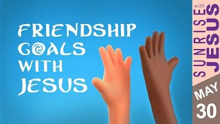 Friendship Goals with Jesus | Sunrise with Jesus | 30 May | Divine Goodness TV