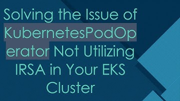 Solving the Issue of KubernetesPodOperator Not Utilizing IRSA in Your EKS Cluster