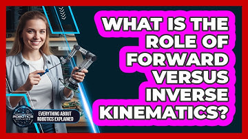What Is The Role Of Forward Versus Inverse Kinematics?