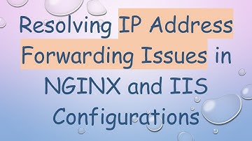 Resolving IP Address Forwarding Issues in NGINX and IIS Configurations