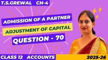 ADMISSION OF A PARTNER T.S.GREWAL CH-4 QUE-NO 70(Adjustment of Capital)Class 12