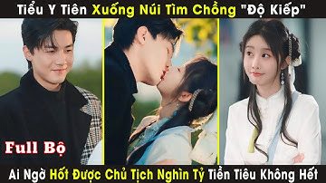 Tiểu Y Tiên Xuống Núi Tìm Chồng "Độ Kiếp", Ai Ngờ Hốt Được Chủ Tịch Nghìn Tỷ Tiền Tiêu Không Hết