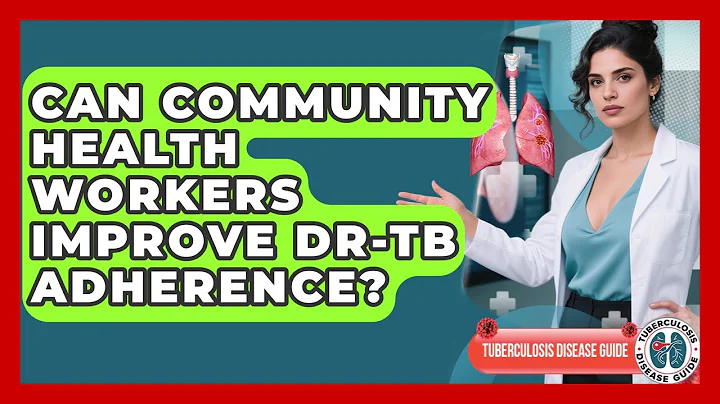 Can Community Health Workers Improve DR-TB Adherence? - Tuberculosis Disease Guide