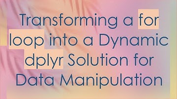 Transforming a for loop into a Dynamic dplyr Solution for Data Manipulation
