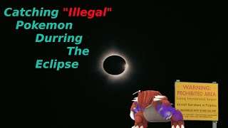 Catching "Illegal" Pokemon?!? Also The Sun Disappeared...